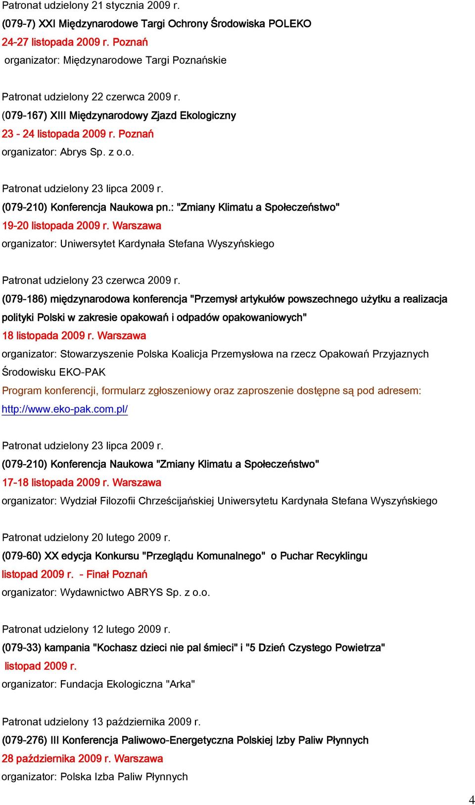 o. Patronat udzielony 23 lipca 2009 r. (079-210) Konferencja K Naukowa pn.: "Zmiany Klimatu K a Społeczeństwo" 19-20 listopada 2009 r.