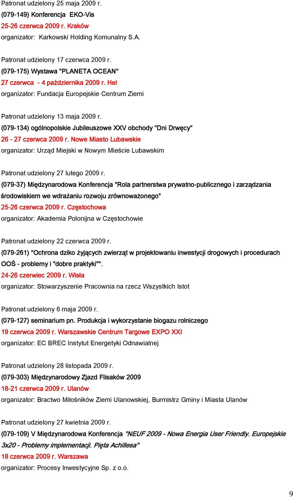 (079-134) ogólnopolskie Jubileuszowe XXV obchody "Dni Drwęcy" 26-27 czerwca 2009 r. Nowe Miasto Lubawskie organizator: Urząd Miejski w Nowym Mieście Lubawskim Patronat udzielony 27 lutego 2009 r.