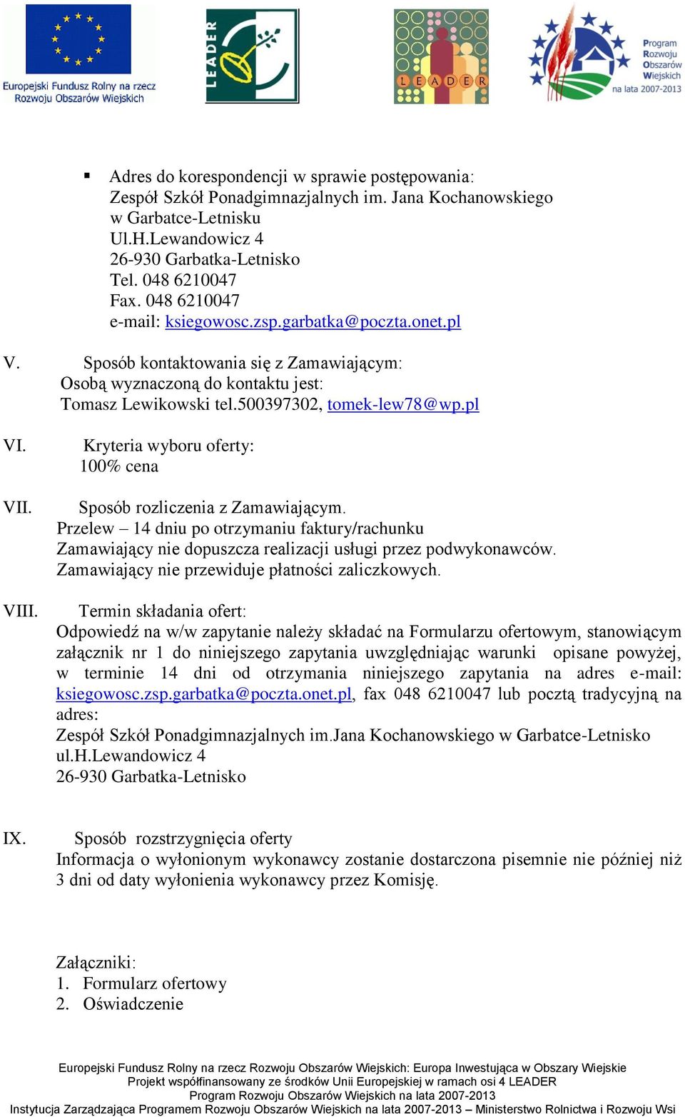 VIII. Kryteria wyboru oferty: 100% cena Sposób rozliczenia z Zamawiającym. Przelew 14 dniu po otrzymaniu faktury/rachunku Zamawiający nie dopuszcza realizacji usługi przez podwykonawców.