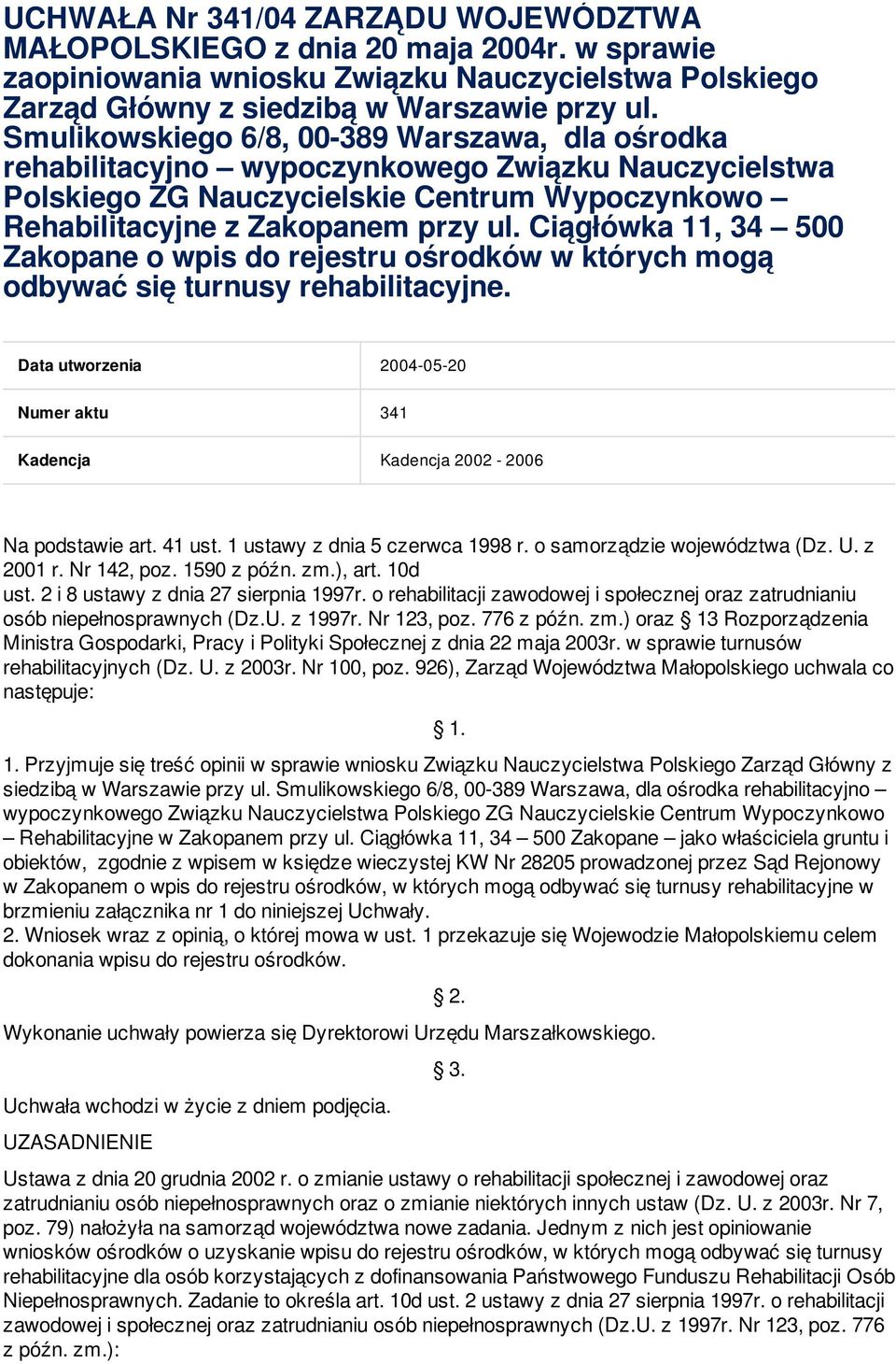 Ciągłówka 11, 34 500 Zakopane o wpis do rejestru ośrodków w których mogą odbywać się turnusy rehabilitacyjne. Data utworzenia 2004-05-20 Numer aktu 341 Kadencja Kadencja 2002-2006 Na podstawie art.