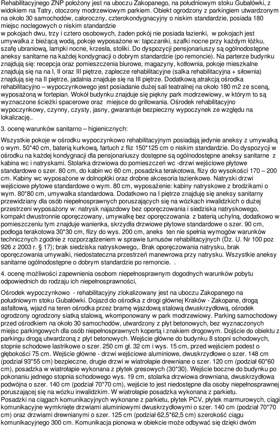 cztero osobowych, żaden pokój nie posiada łazienki, w pokojach jest umywalka z bieżącą wodą, pokoje wyposażone w: tapczaniki, szafki nocne przy każdym łóżku, szafę ubraniową, lampki nocne, krzesła,