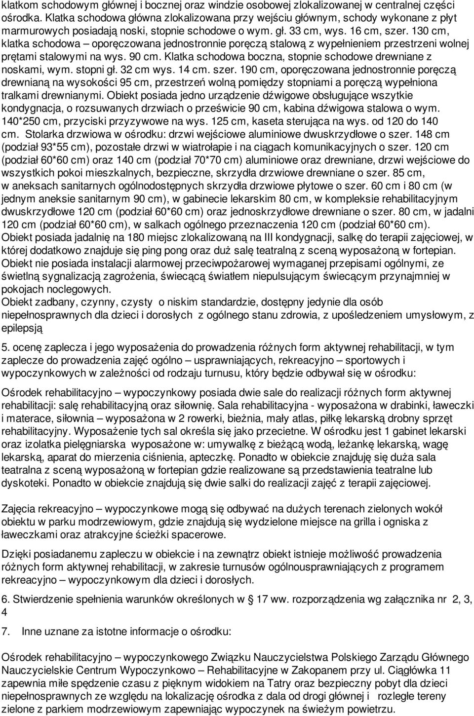 130 cm, klatka schodowa oporęczowana jednostronnie poręczą stalową z wypełnieniem przestrzeni wolnej prętami stalowymi na wys. 90 cm. Klatka schodowa boczna, stopnie schodowe drewniane z noskami, wym.