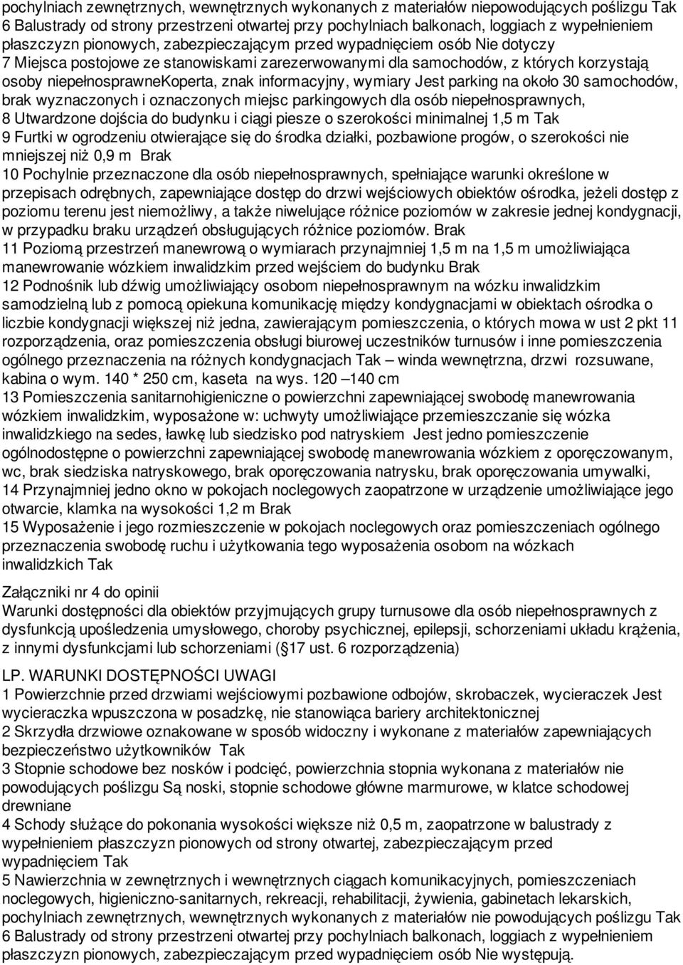 informacyjny, wymiary Jest parking na około 30 samochodów, brak wyznaczonych i oznaczonych miejsc parkingowych dla osób niepełnosprawnych, 8 Utwardzone dojścia do budynku i ciągi piesze o szerokości