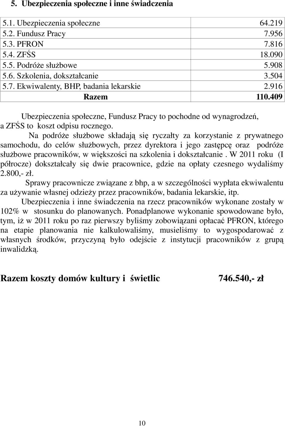 Na podróŝe słuŝbowe składają się ryczałty za korzystanie z prywatnego samochodu, do celów słuŝbowych, przez dyrektora i jego zastępcę oraz podróŝe słuŝbowe pracowników, w większości na szkolenia i