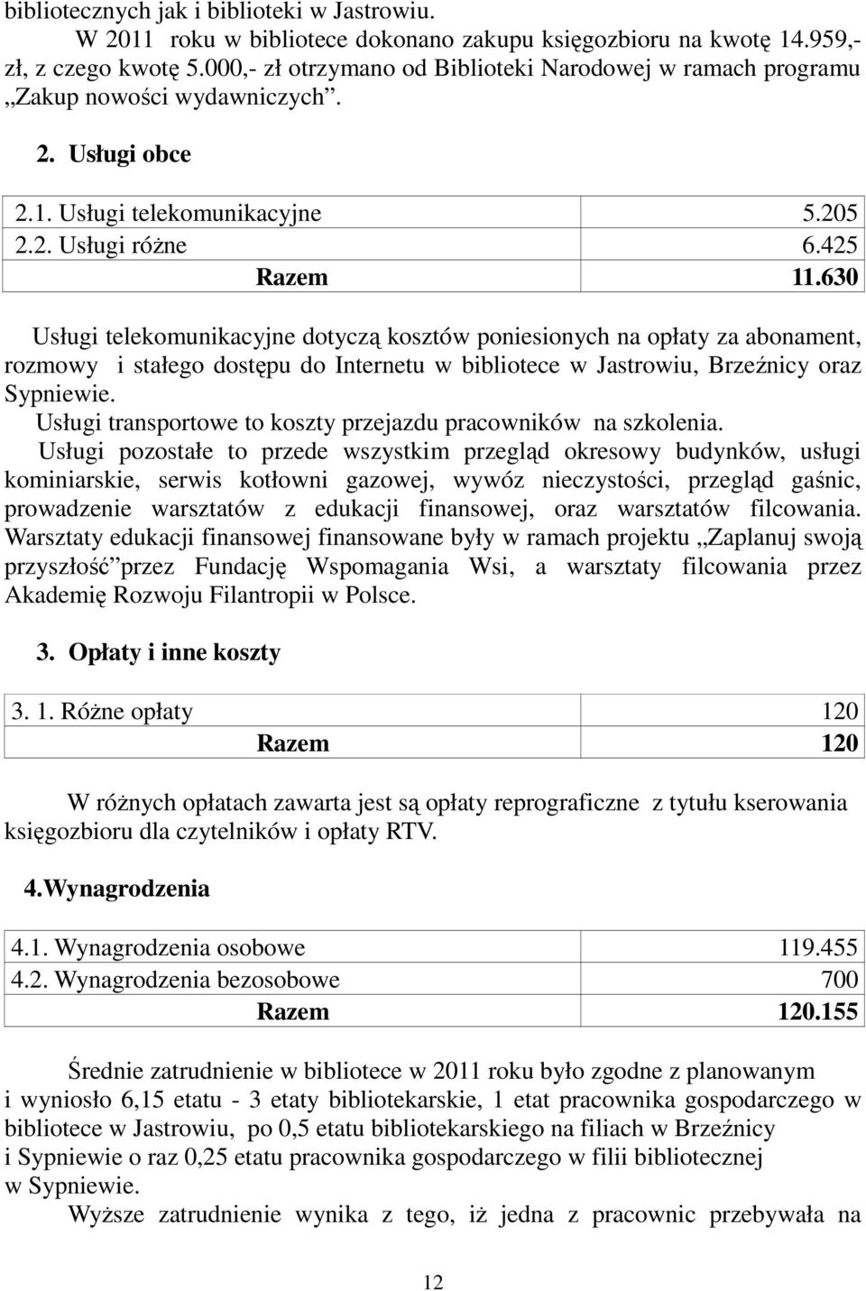 630 Usługi telekomunikacyjne dotyczą kosztów poniesionych na opłaty za abonament, rozmowy i stałego dostępu do Internetu w bibliotece w Jastrowiu, Brzeźnicy oraz Sypniewie.