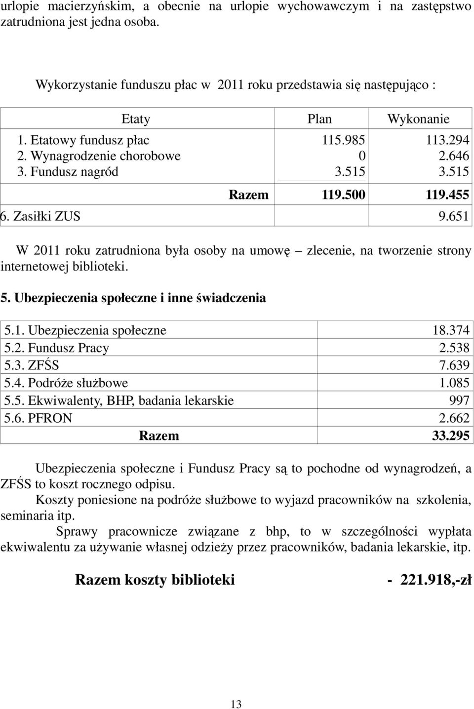 651 W 2011 roku zatrudniona była osoby na umowę zlecenie, na tworzenie strony internetowej biblioteki. 5. Ubezpieczenia społeczne i inne świadczenia 5.1. Ubezpieczenia społeczne 18.374 5.2. Fundusz Pracy 2.