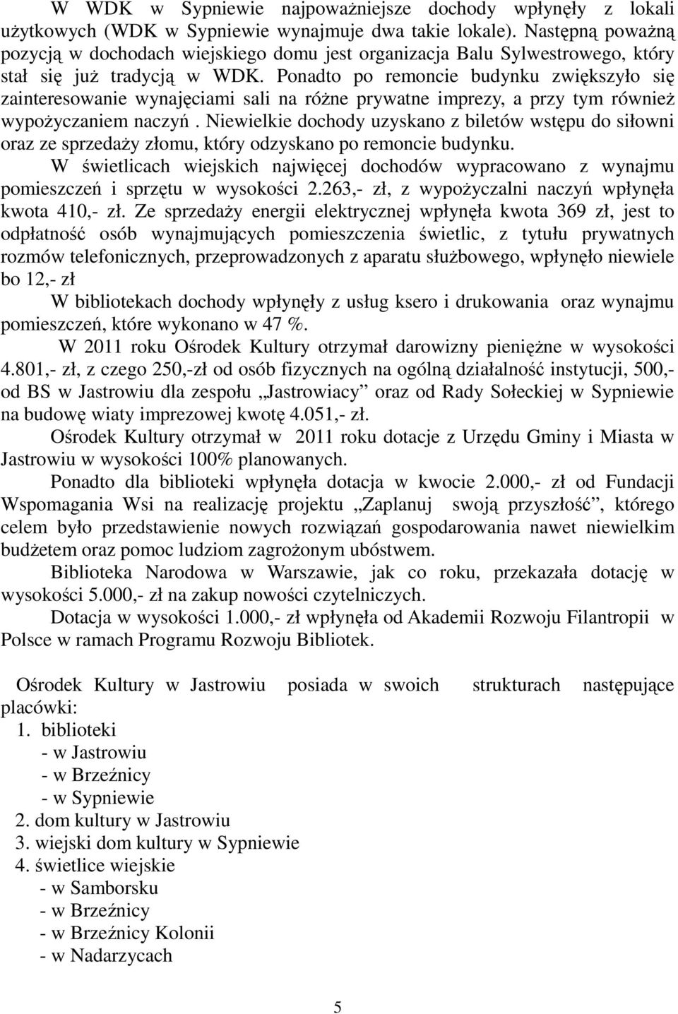 Ponadto po remoncie budynku zwiększyło się zainteresowanie wynajęciami sali na róŝne prywatne imprezy, a przy tym równieŝ wypoŝyczaniem naczyń.