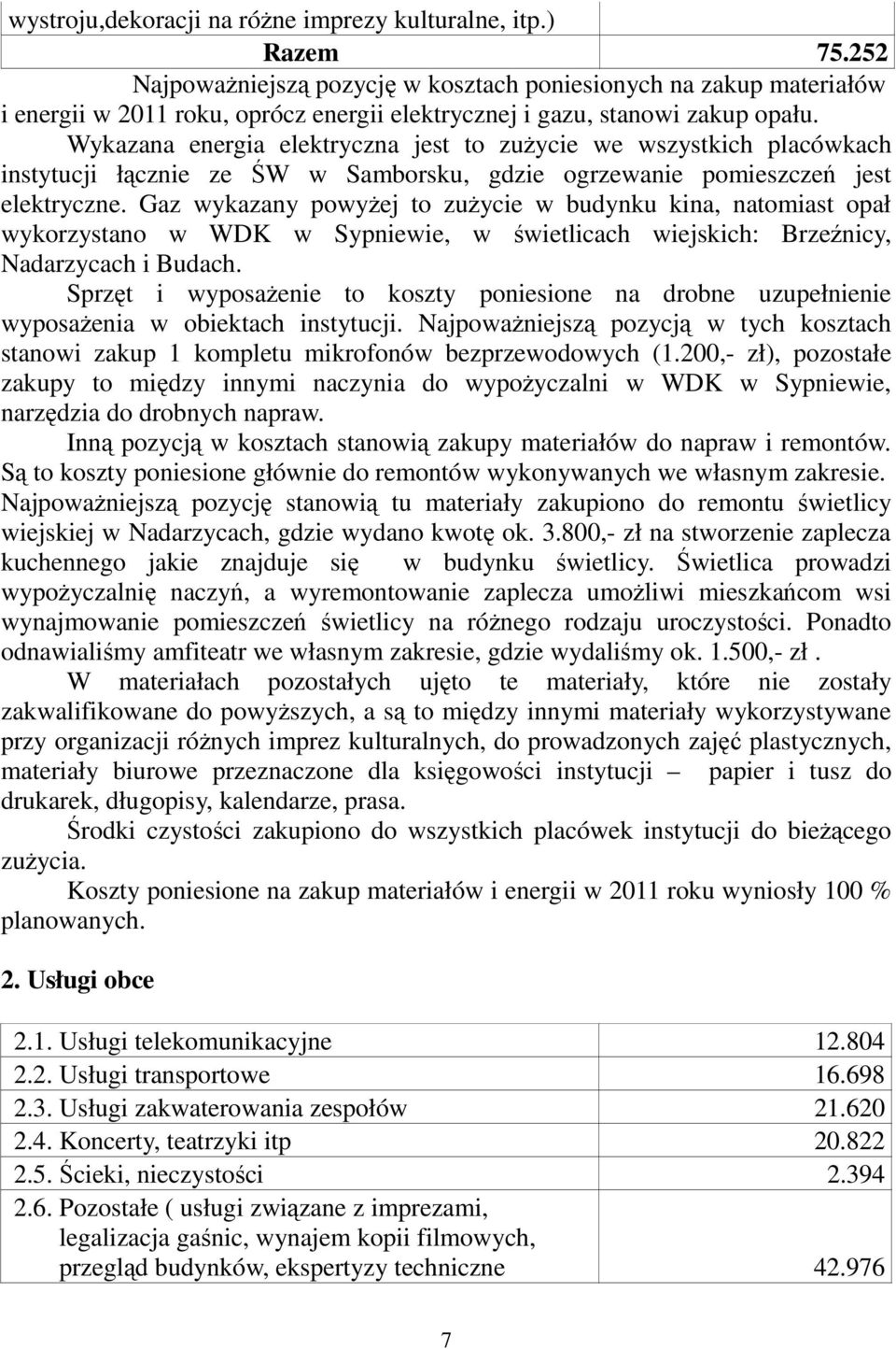 Wykazana energia elektryczna jest to zuŝycie we wszystkich placówkach instytucji łącznie ze ŚW w Samborsku, gdzie ogrzewanie pomieszczeń jest elektryczne.
