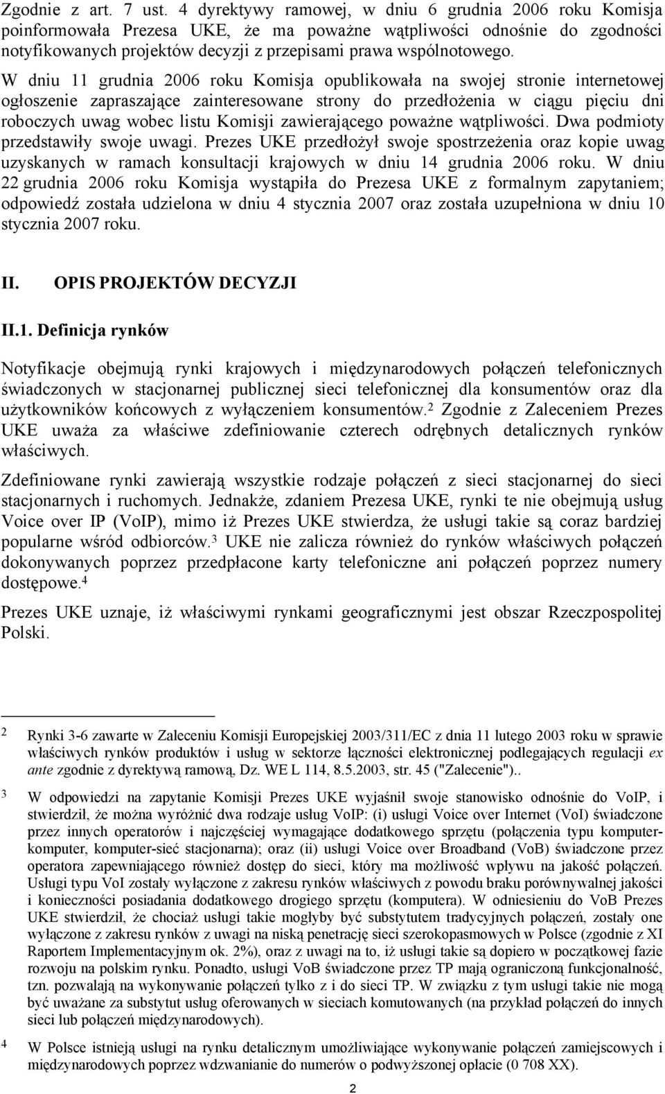 W dniu 11 grudnia 2006 roku Komisja opublikowała na swojej stronie internetowej ogłoszenie zapraszające zainteresowane strony do przedłożenia w ciągu pięciu dni roboczych uwag wobec listu Komisji