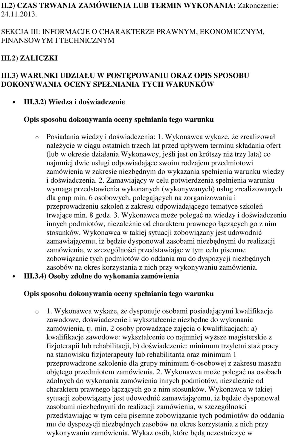 Wykonawca wykaże, że zrealizował należycie w ciągu ostatnich trzech lat przed upływem terminu składania ofert (lub w okresie działania Wykonawcy, jeśli jest on krótszy niż trzy lata) co najmniej dwie