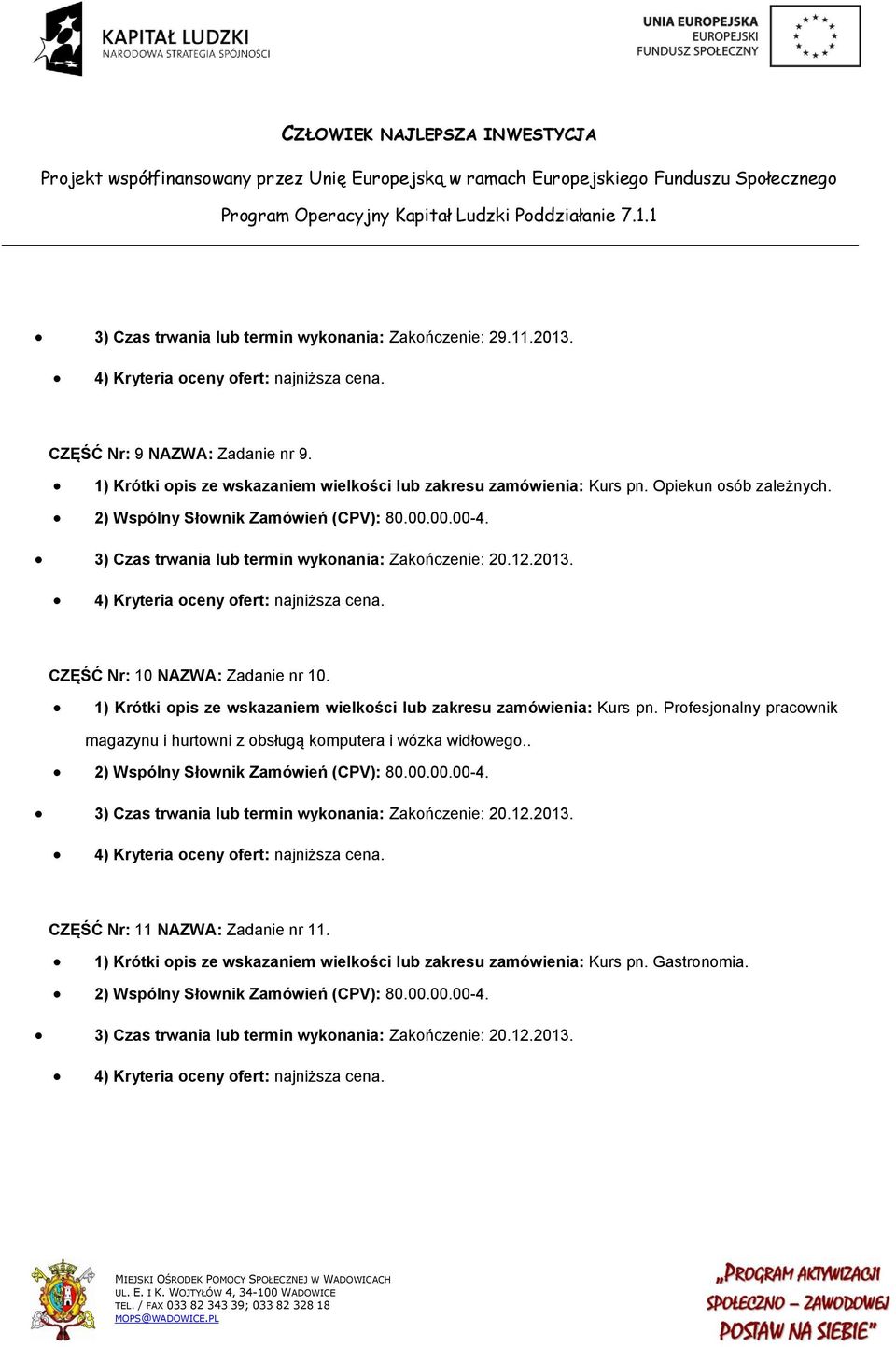 1) Krótki opis ze wskazaniem wielkości lub zakresu zamówienia: Kurs pn. Profesjonalny pracownik magazynu i hurtowni z obsługą komputera i wózka widłowego.. 2) Wspólny Słownik Zamówień (CPV): 80.00.