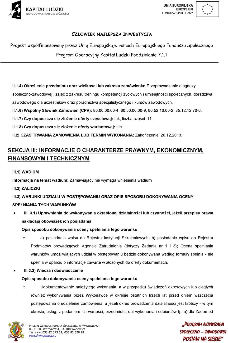 II.1.8) Czy dopuszcza się złożenie oferty wariantowej: nie. II.2) CZAS TRWANIA ZAMÓWIENIA LUB TERMIN WYKONANIA: Zakończenie: 20.12.2013.