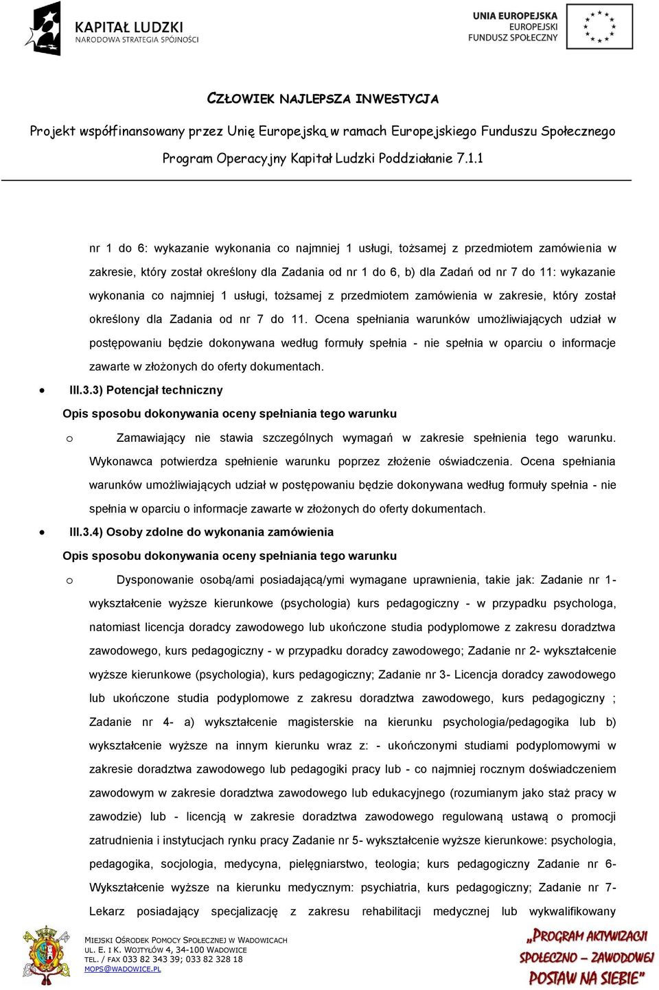 Ocena spełniania warunków umożliwiających udział w postępowaniu będzie dokonywana według formuły spełnia - nie spełnia w oparciu o informacje zawarte w złożonych do oferty dokumentach. III.3.