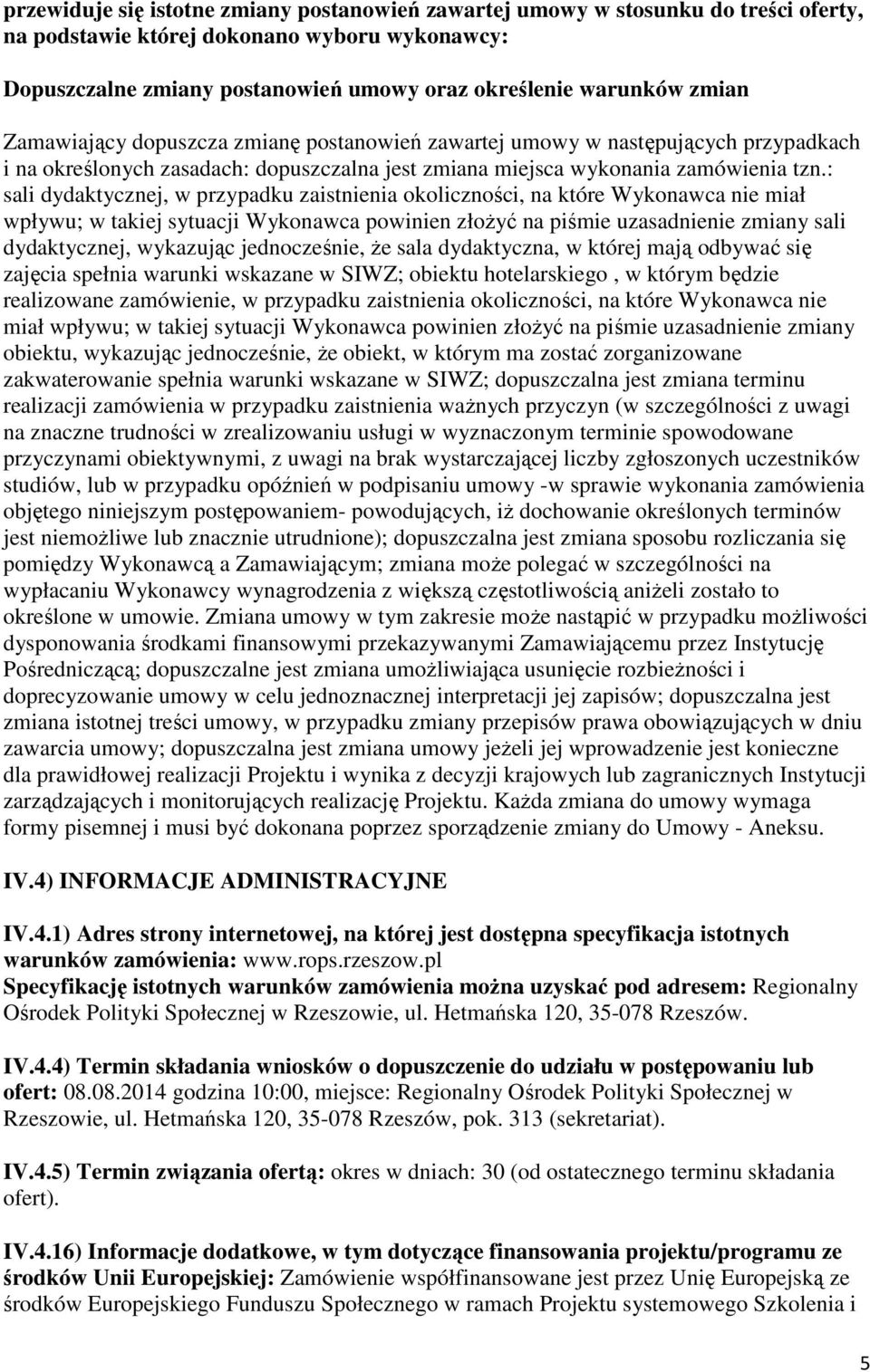 : sali dydaktycznej, w przypadku zaistnienia okoliczności, na które Wykonawca nie miał wpływu; w takiej sytuacji Wykonawca powinien złożyć na piśmie uzasadnienie zmiany sali dydaktycznej, wykazując