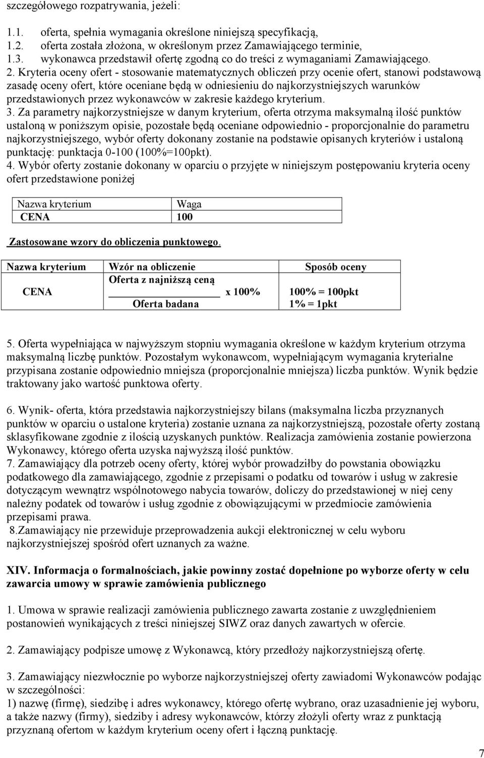. Kryteria oceny ofert - stosowanie matematycznych obliczeń przy ocenie ofert, stanowi podstawową zasadę oceny ofert, które oceniane będą w odniesieniu do najkorzystniejszych warunków przedstawionych