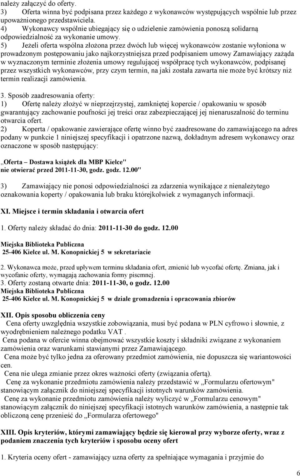 ) Jeżeli oferta wspólna złożona przez dwóch lub więcej wykonawców zostanie wyłoniona w prowadzonym postępowaniu jako najkorzystniejsza przed podpisaniem umowy Zamawiający zażąda w wyznaczonym