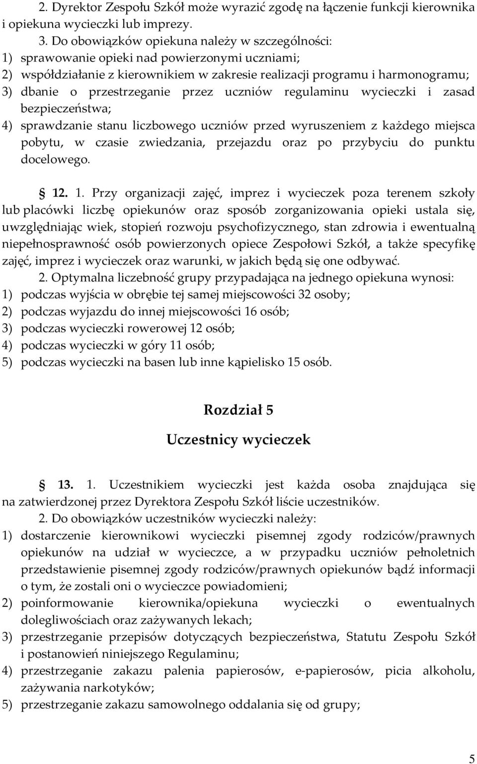 przestrzeganie przez uczniów regulaminu wycieczki i zasad bezpieczeństwa; 4) sprawdzanie stanu liczbowego uczniów przed wyruszeniem z każdego miejsca pobytu, w czasie zwiedzania, przejazdu oraz po