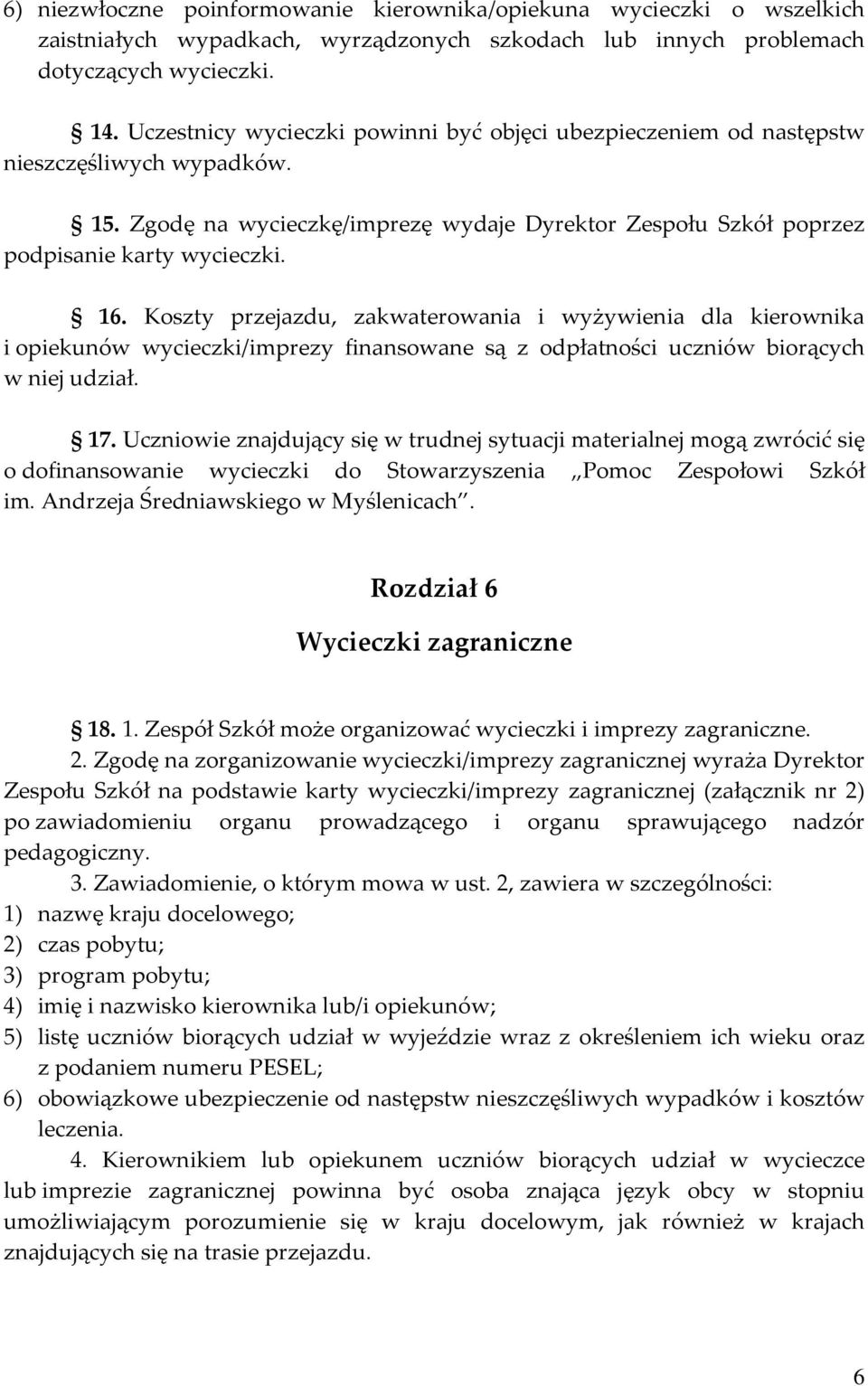 Koszty przejazdu, zakwaterowania i wyżywienia dla kierownika i opiekunów wycieczki/imprezy finansowane są z odpłatności uczniów biorących w niej udział. 17.