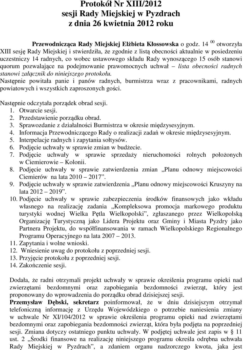 quorum pozwalające na podejmowanie prawomocnych uchwał lista obecności radnych stanowi załącznik do niniejszego protokołu.