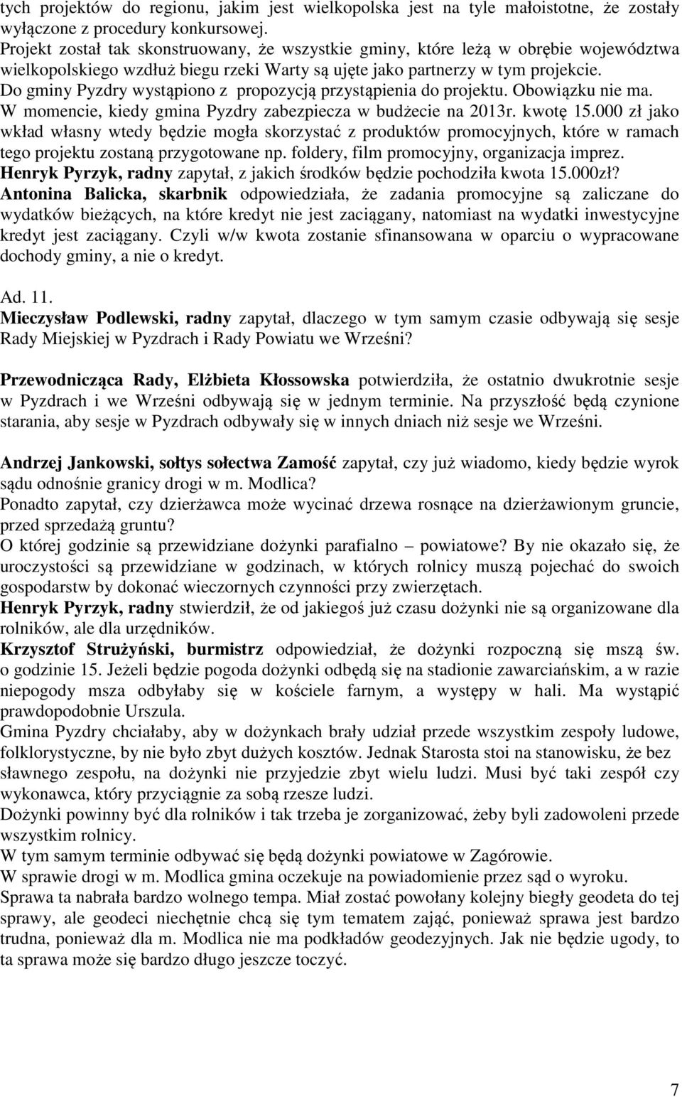 Do gminy Pyzdry wystąpiono z propozycją przystąpienia do projektu. Obowiązku nie ma. W momencie, kiedy gmina Pyzdry zabezpiecza w budżecie na 2013r. kwotę 15.