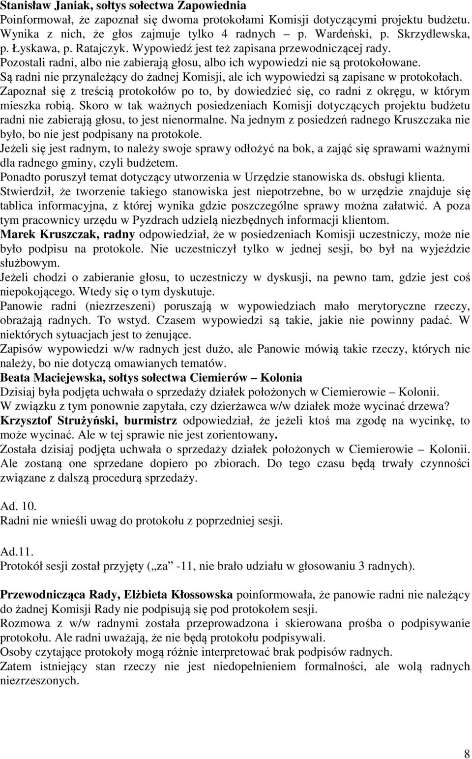 Są radni nie przynależący do żadnej Komisji, ale ich wypowiedzi są zapisane w protokołach. Zapoznał się z treścią protokołów po to, by dowiedzieć się, co radni z okręgu, w którym mieszka robią.