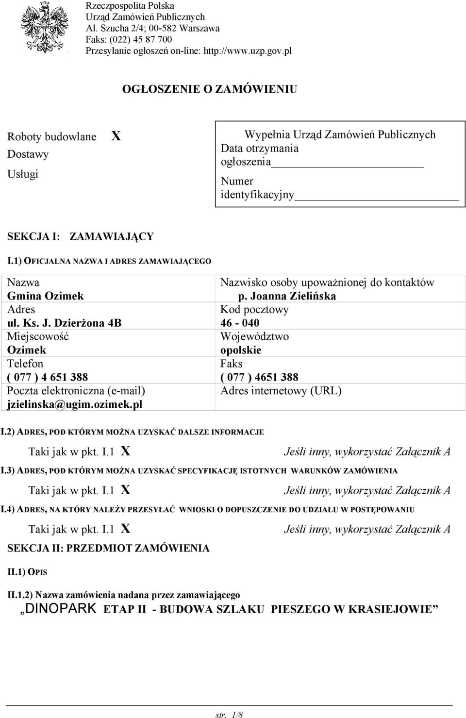 1) OFICJALNA NAZWA I ADRES ZAMAWIAJĄCEGO Nazwa Gmina Ozimek Adres ul. Ks. J. Dzierżona 4B Miejscowość Ozimek Telefon ( 077 ) 4 651 388 Poczta elektroniczna (e-mail) jzielinska@ugim.ozimek.