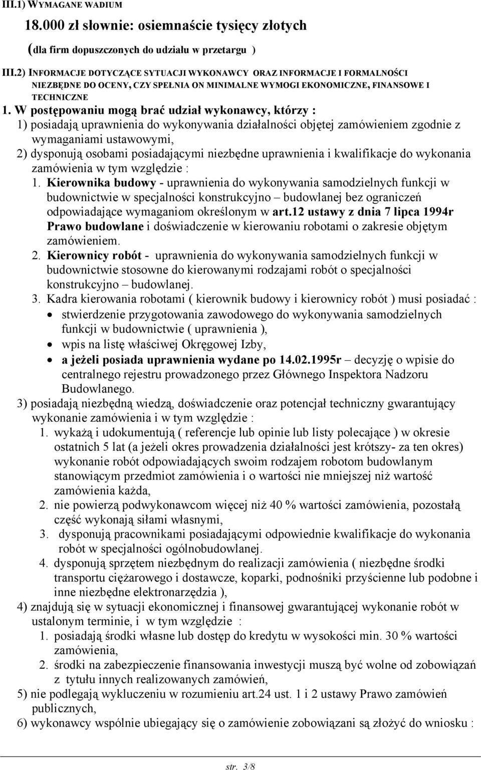 W postępowaniu mogą brać udział wykonawcy, którzy : 1) posiadają uprawnienia do wykonywania działalności objętej zamówieniem zgodnie z wymaganiami ustawowymi, 2) dysponują osobami posiadającymi