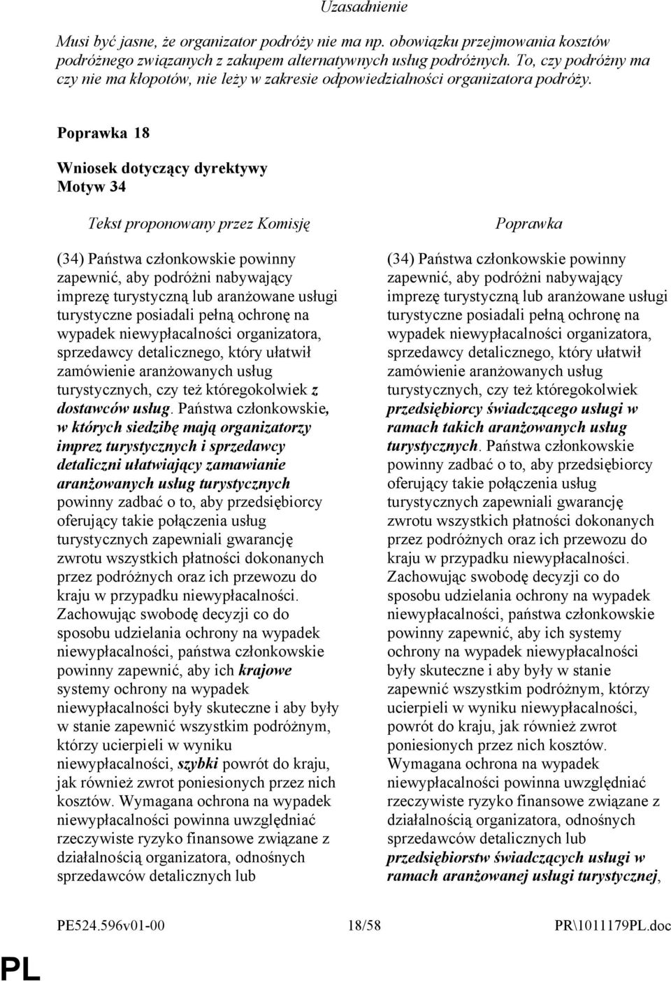 18 Motyw 34 (34) Państwa członkowskie powinny zapewnić, aby podróżni nabywający imprezę turystyczną lub aranżowane usługi turystyczne posiadali pełną ochronę na wypadek niewypłacalności organizatora,