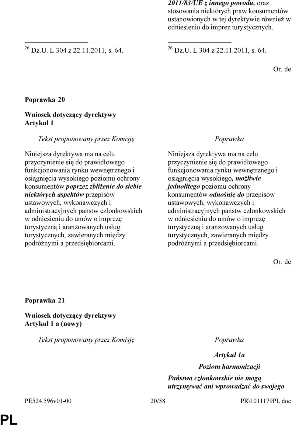 20 Artykuł 1 Niniejsza dyrektywa ma na celu przyczynienie się do prawidłowego funkcjonowania rynku wewnętrznego i osiągnięcia wysokiego poziomu ochrony konsumentów poprzez zbliżenie do siebie