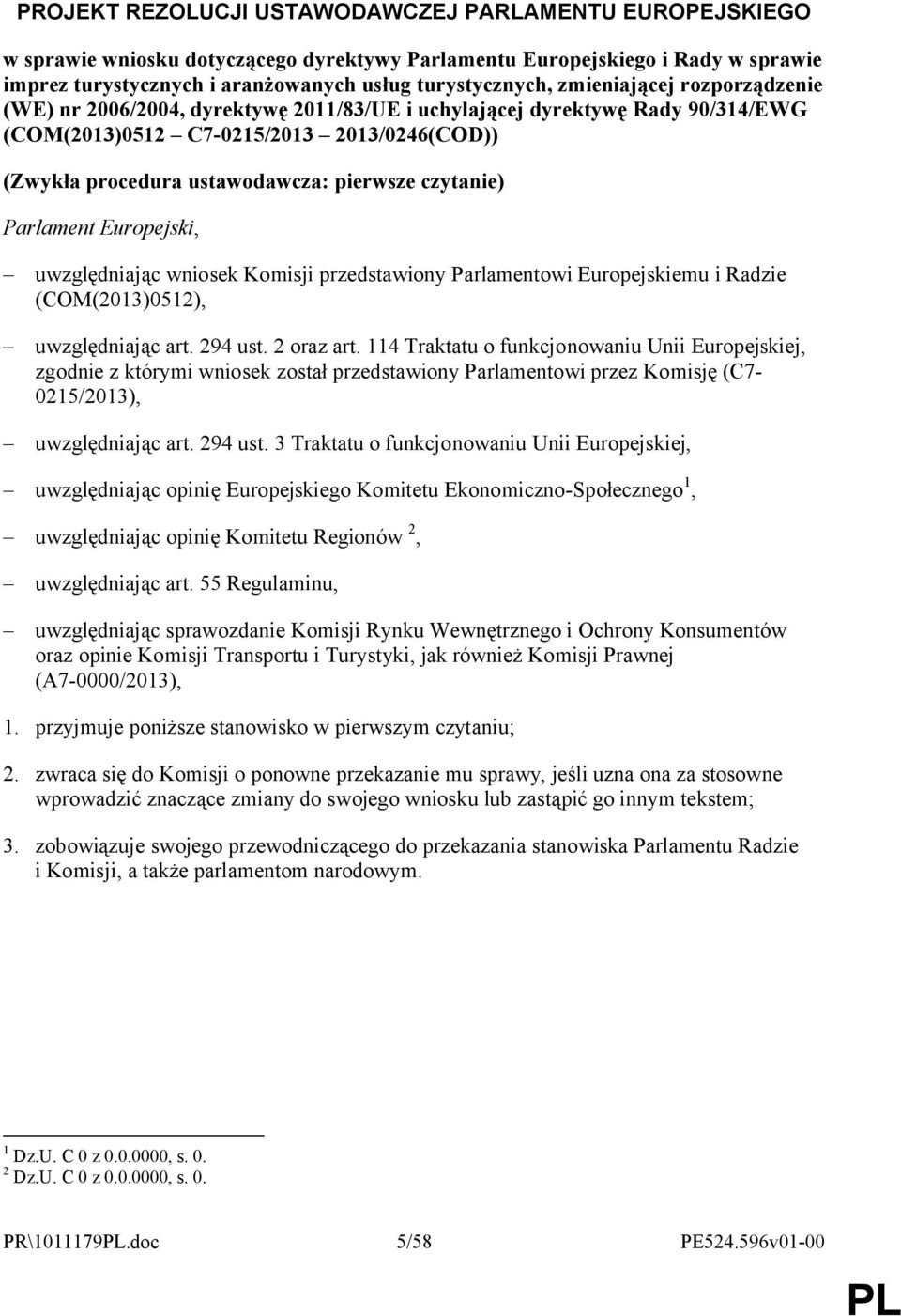czytanie) Parlament Europejski, uwzględniając wniosek Komisji przedstawiony Parlamentowi Europejskiemu i Radzie (COM(2013)0512), uwzględniając art. 294 ust. 2 oraz art.