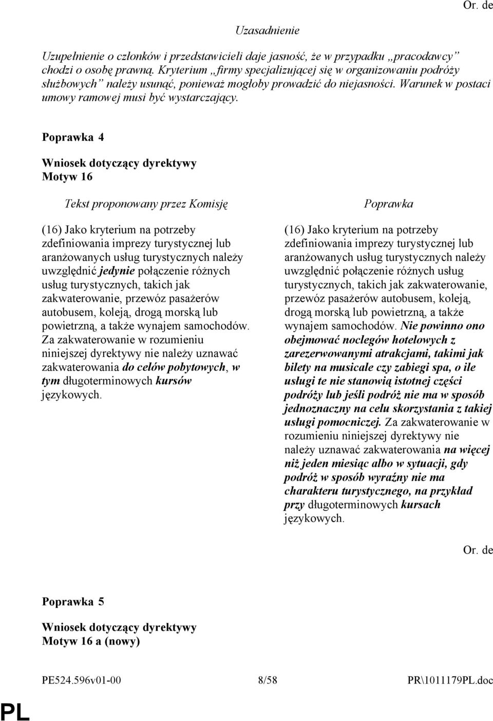 4 Motyw 16 (16) Jako kryterium na potrzeby zdefiniowania imprezy turystycznej lub aranżowanych usług turystycznych należy uwzględnić jedynie połączenie różnych usług turystycznych, takich jak