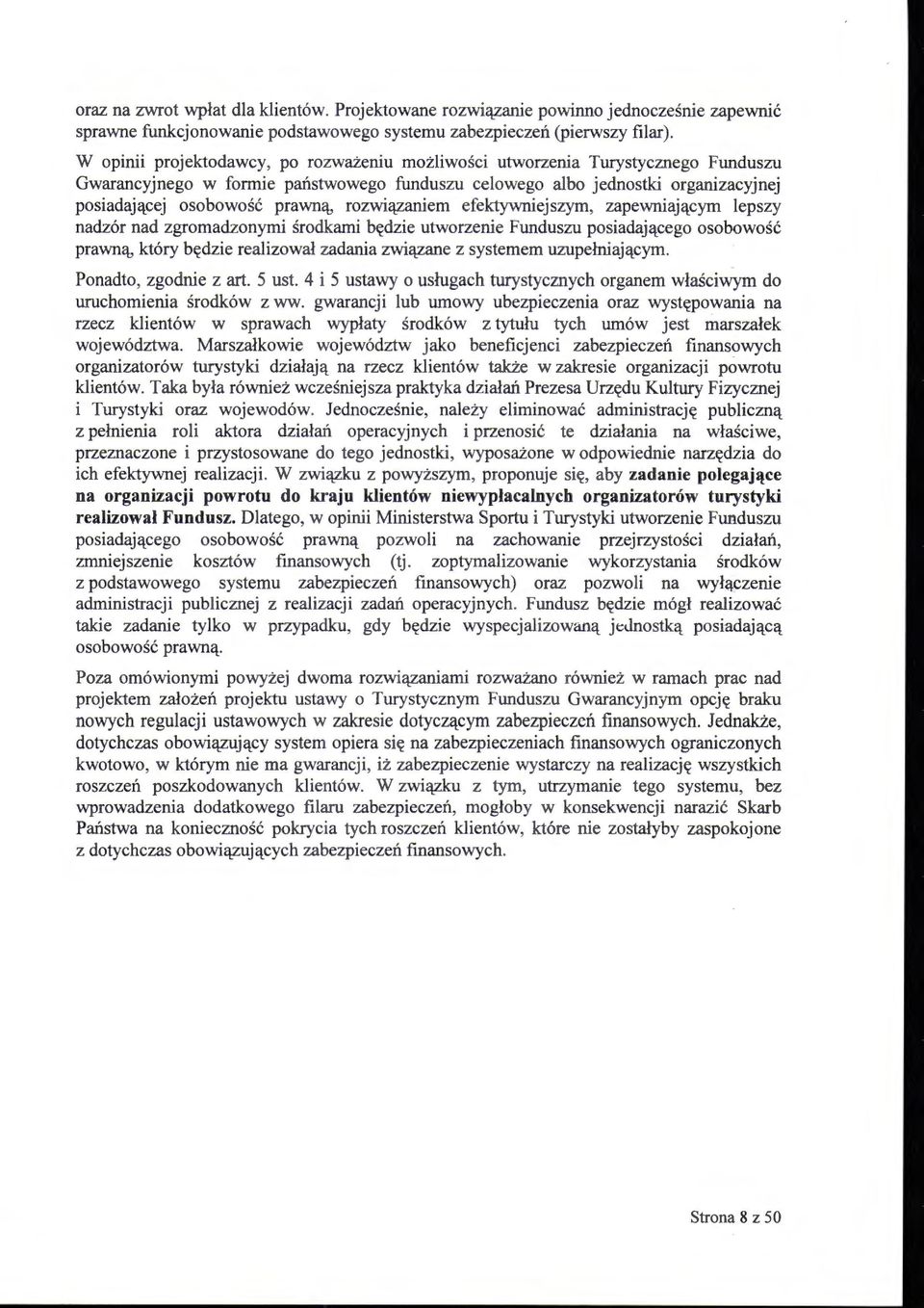 rozwiązaniem efektywniejszym, zapewniającym lepszy nadzór nad zgromadzonymi środkami będzie utworzenie Funduszu posiadającego osobowość prawną, który będzie realizował zadania związane z systemem