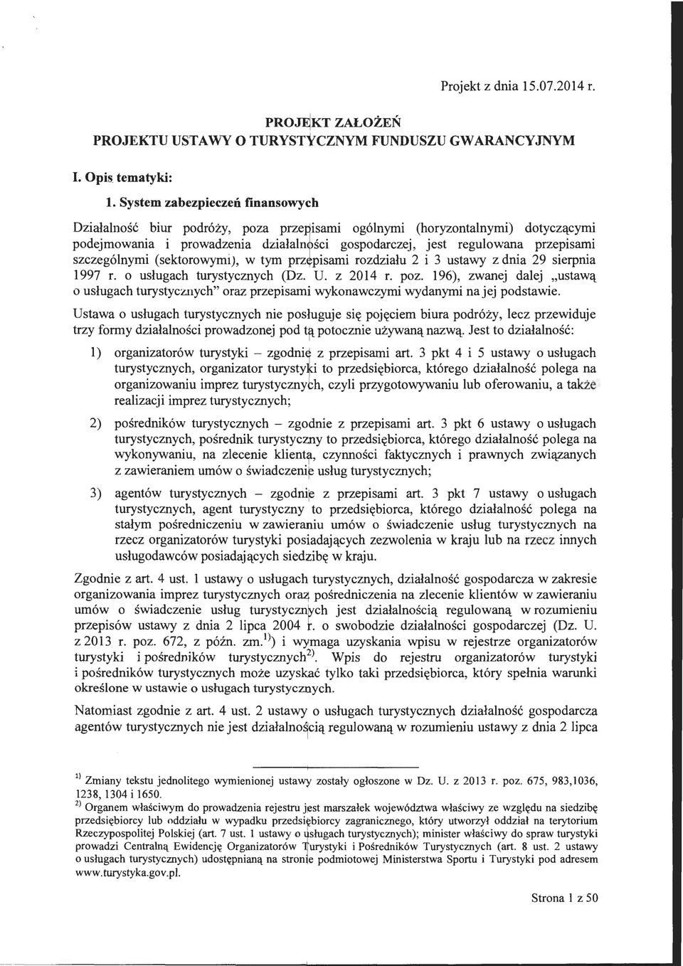 dnia 29 sierpnia 1997 r. o usługach turystycznych (Dz. U. z 2014 r. poz. 196), zwanej dalej " ustawą o usługach turystycznych" oraz przepisami wykonawczymi wydanymi na jej podstawie.