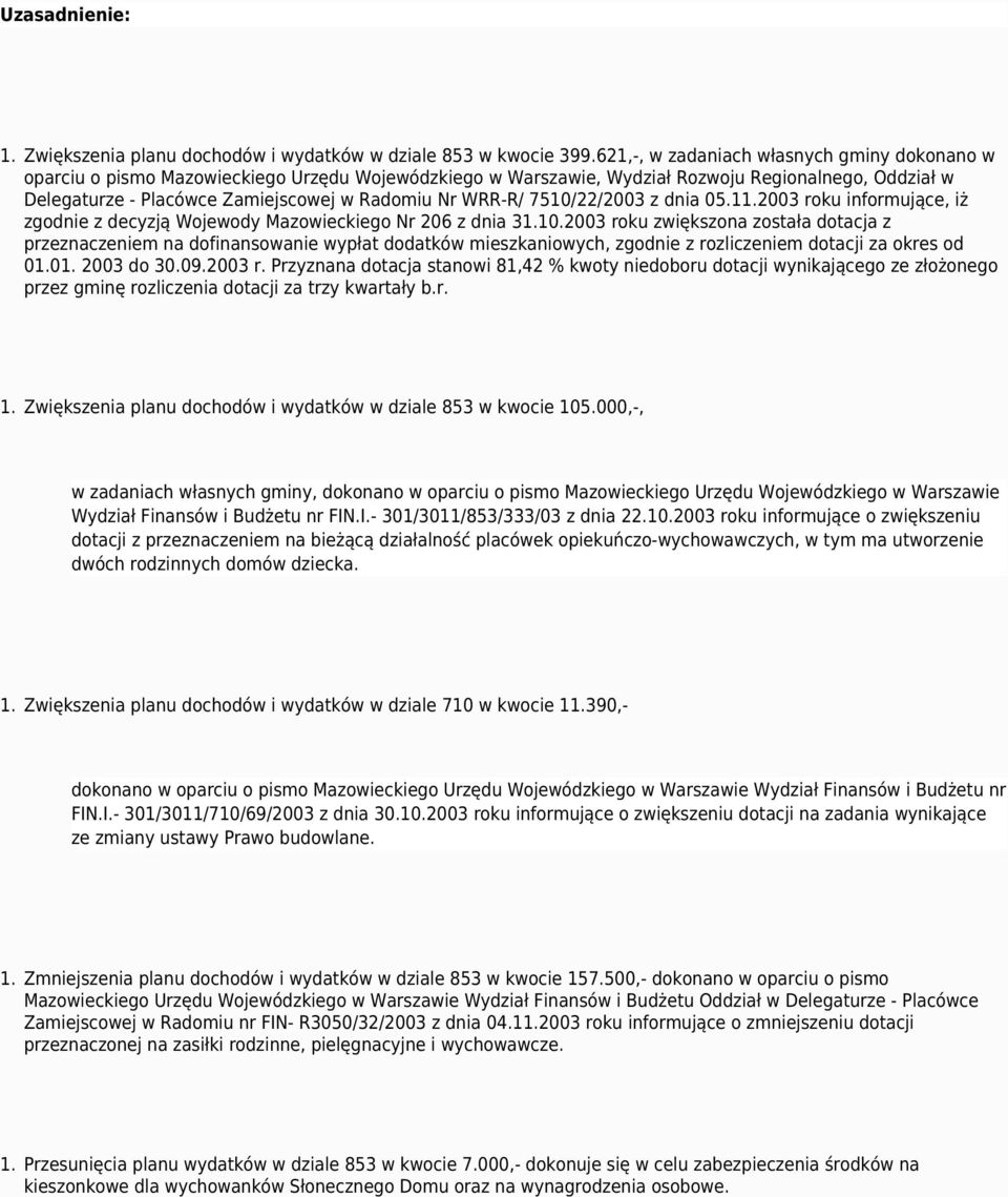 WRR-R/ 7510/22/2003 z dnia 05.11.2003 roku informujące, iż zgodnie z decyzją Wojewody Mazowieckiego Nr 206 z dnia 31.10.2003 roku zwiększona została dotacja z przeznaczeniem na dofinansowanie wypłat dodatków mieszkaniowych, zgodnie z rozliczeniem dotacji za okres od 01.