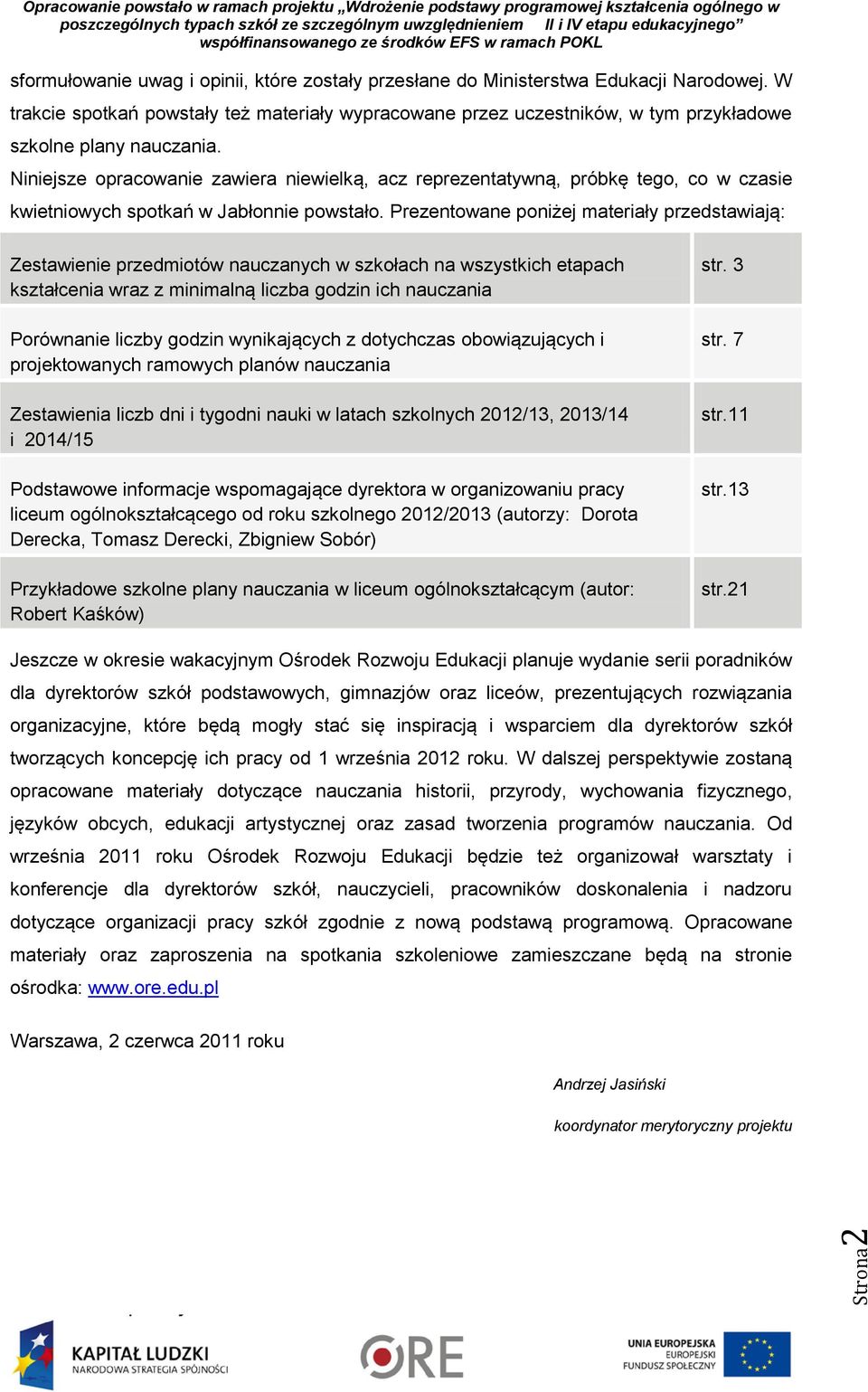 Niniejsze opracowanie zawiera niewielką, acz reprezentatywną, próbkę tego, co w czasie kwietniowych spotkań w Jabłonnie powstało.