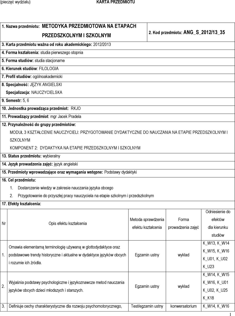 Profil studiów: ogólnoakademicki 8. Specjalność: JĘZYK ANGIELSKI Specjalizacja: NAUCZYCIELSKA 9. Semestr: 5, 6 10. Jednostka prowadząca przedmiot: RKJO 11. Prowadzący przedmiot: mgr Jacek Pradela 12.