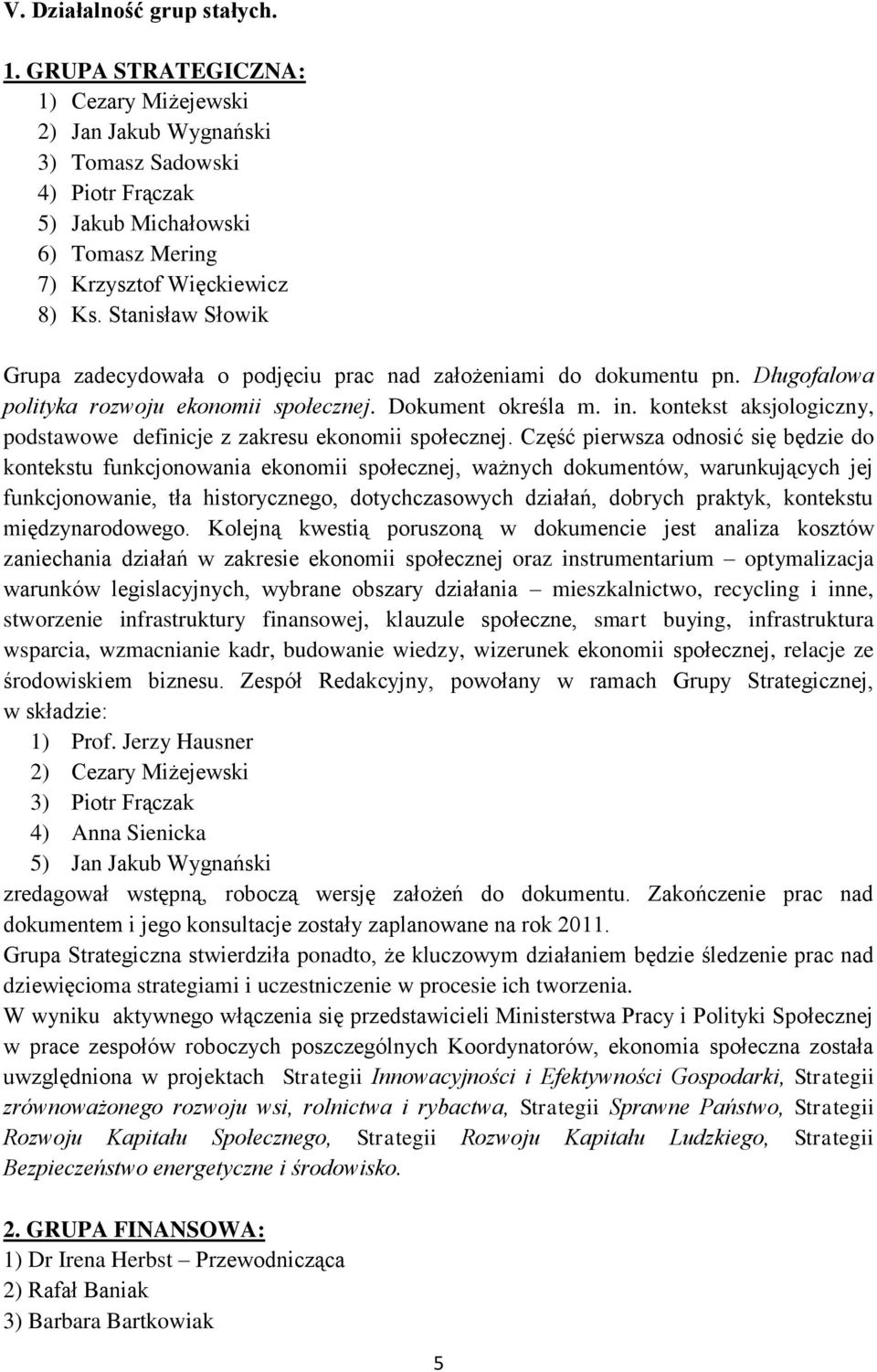 Stanisław Słowik Grupa zadecydowała o podjęciu prac nad założeniami do dokumentu pn. Długofalowa polityka rozwoju ekonomii społecznej. Dokument określa m. in.