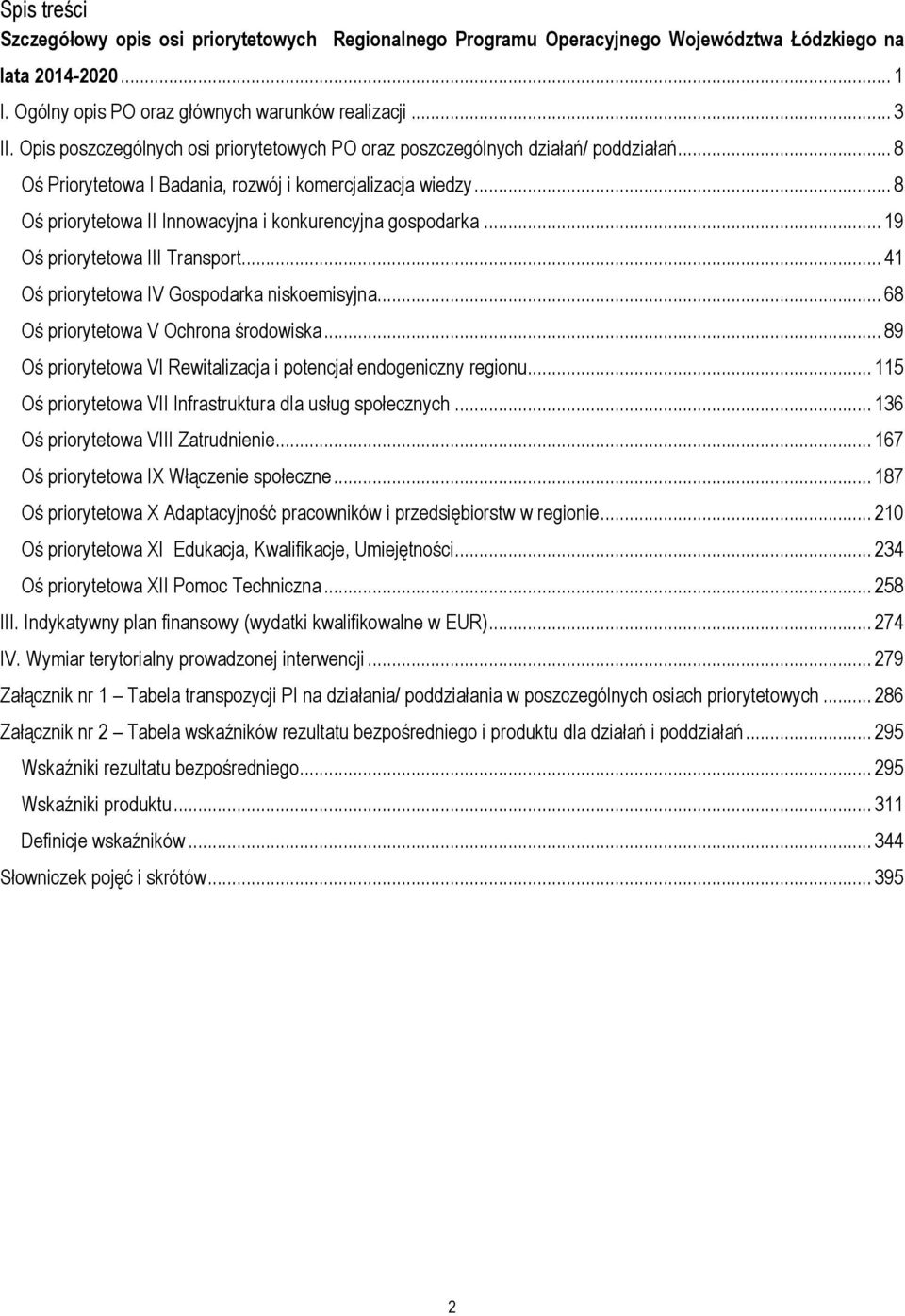 .. 8 Oś priorytetowa II Innowacyjna i konkurencyjna gospodarka... 19 Oś priorytetowa III Transport... 41 Oś priorytetowa IV Gospodarka niskoemisyjna... 68 Oś priorytetowa V Ochrona środowiska.