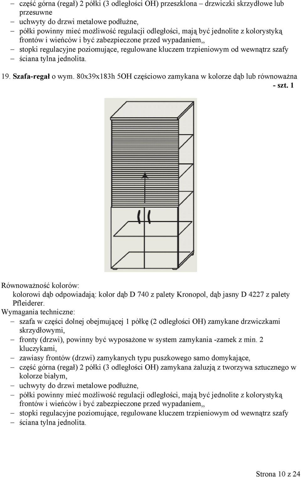 80x39x183h 5OH częściowo zamykana w kolorze dąb lub równoważna - szt. 1 kolorowi dąb odpowiadają: kolor dąb D 740 z palety Kronopol, dąb jasny D 4227 z palety Pfleiderer.