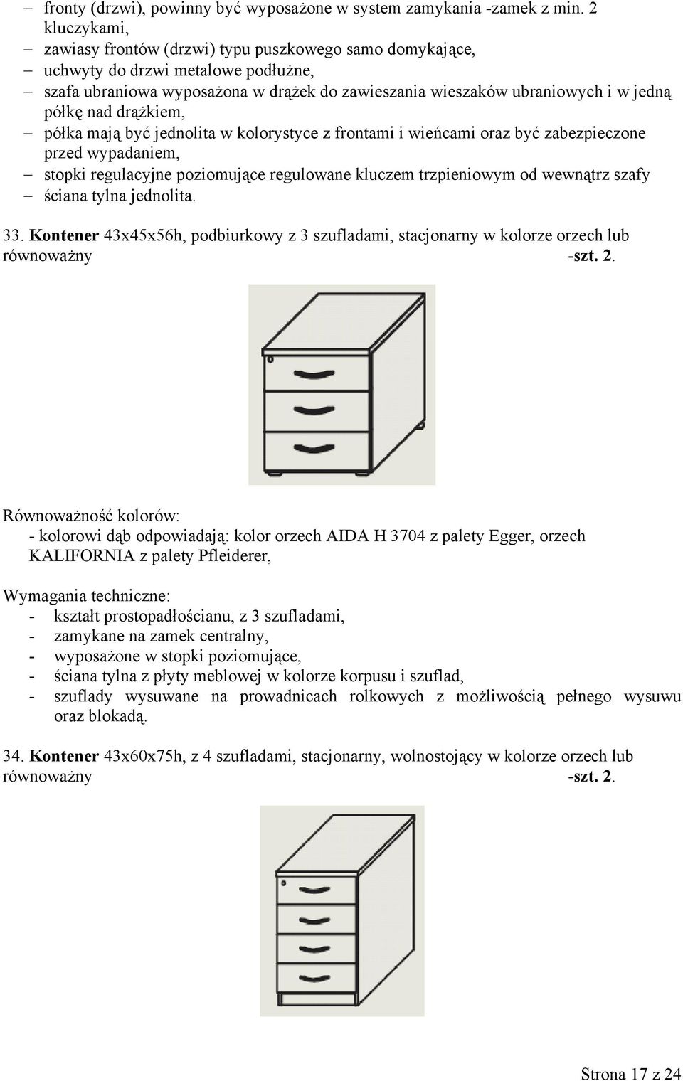 w kolorystyce z frontami i wieńcami oraz być zabezpieczone przed wypadaniem, stopki regulacyjne poziomujące regulowane kluczem trzpieniowym od wewnątrz szafy ściana tylna jednolita. 33.
