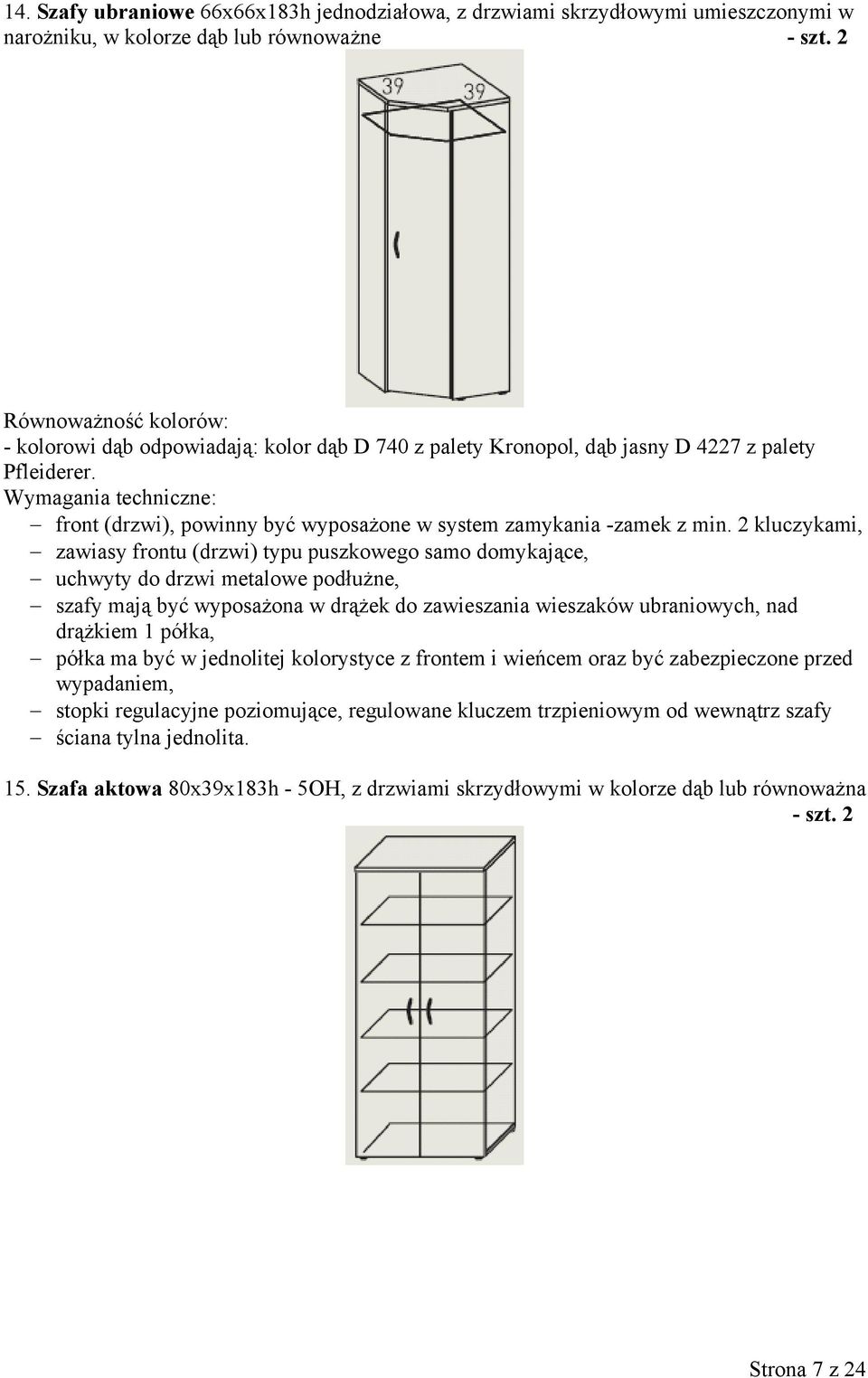 2 kluczykami, zawiasy frontu (drzwi) typu puszkowego samo domykające, szafy mają być wyposażona w drążek do zawieszania wieszaków ubraniowych, nad drążkiem 1 półka, półka ma być w jednolitej