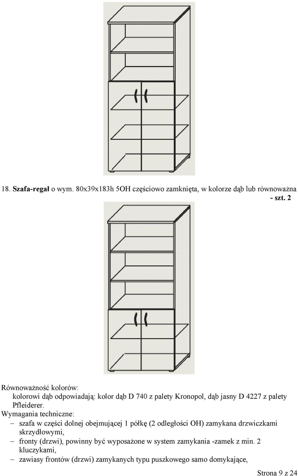 szafa w części dolnej obejmującej 1 półkę (2 odległości OH) zamykana drzwiczkami skrzydłowymi, fronty (drzwi),