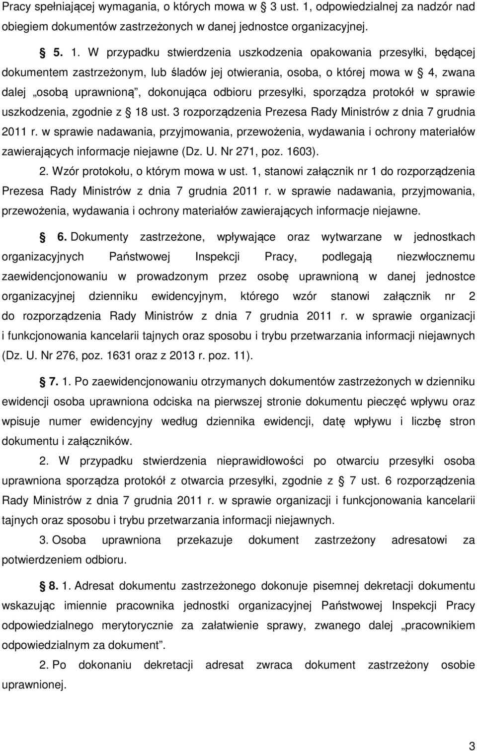 W przypadku stwierdzenia uszkodzenia opakowania przesyłki, będącej dokumentem zastrzeżonym, lub śladów jej otwierania, osoba, o której mowa w 4, zwana dalej osobą uprawnioną, dokonująca odbioru