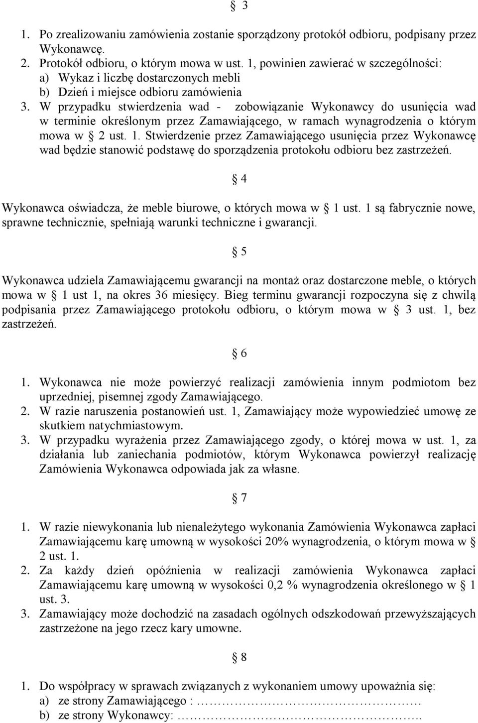 W przypadku stwierdzenia wad - zobowiązanie Wykonawcy do usunięcia wad w terminie określonym przez Zamawiającego, w ramach wynagrodzenia o którym mowa w 2 ust. 1.