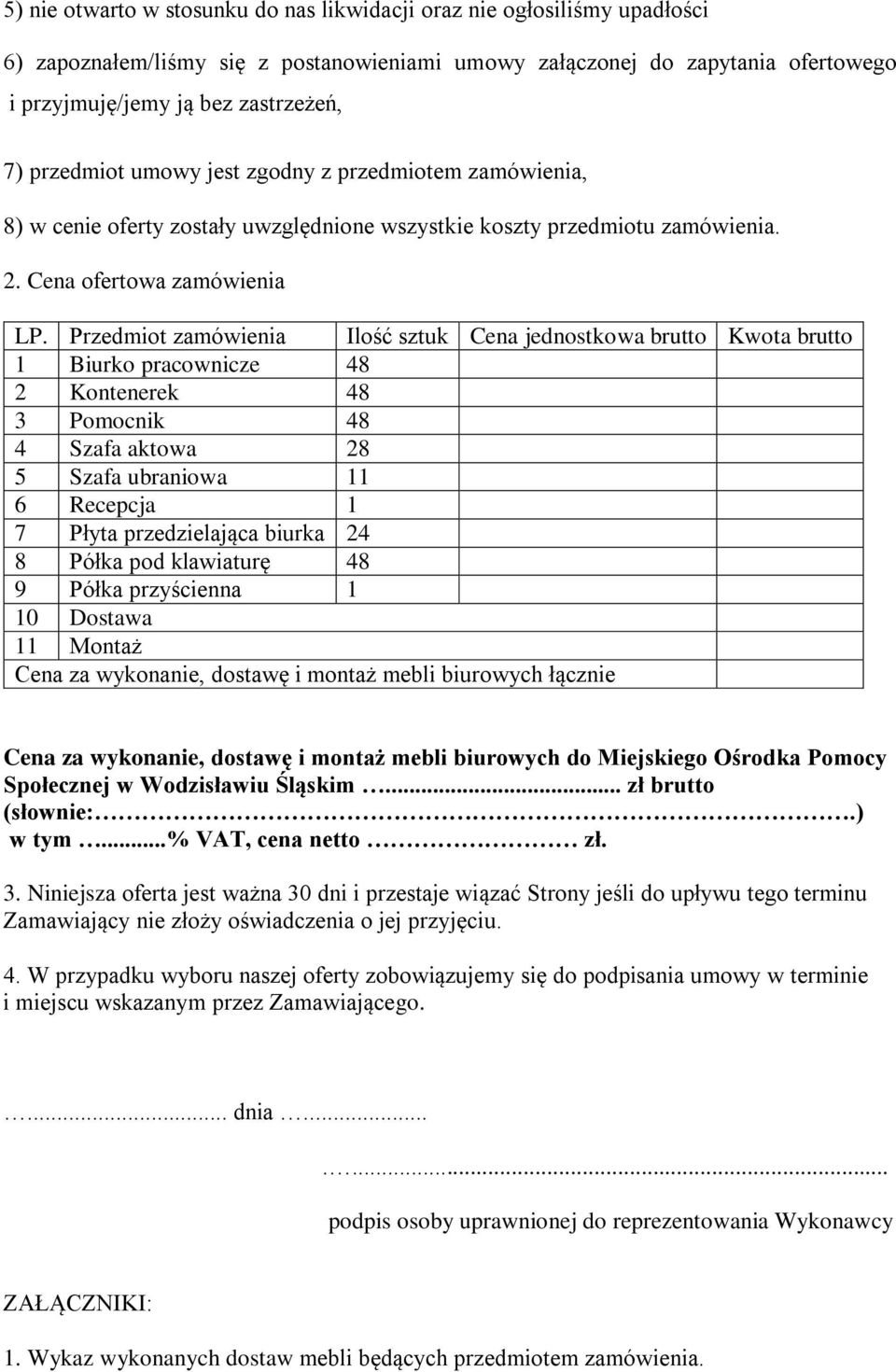 Przedmiot zamówienia Ilość sztuk Cena jednostkowa brutto Kwota brutto 1 Biurko pracownicze 48 2 Kontenerek 48 3 Pomocnik 48 4 Szafa aktowa 28 5 Szafa ubraniowa 11 6 Recepcja 1 7 Płyta przedzielająca