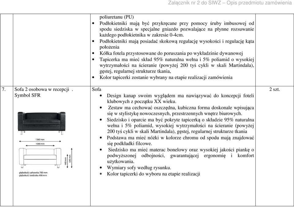 poliamid o wysokiej wytrzymałości na ścieranie (powyżej 200 tyś cykli w skali Martindala), gęstej, regularnej strukturze tkania, Kolor tapicerki zostanie wybrany na etapie realizacji zamówienia 7.