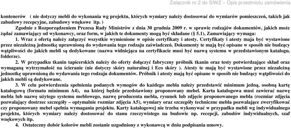 w sprawie rodzajów dokumentów, jakich może żądać zamawiający od wykonawcy, oraz form, w jakich te dokumenty mogą być składane ( 5.1), Zamawiający wymaga: 1.