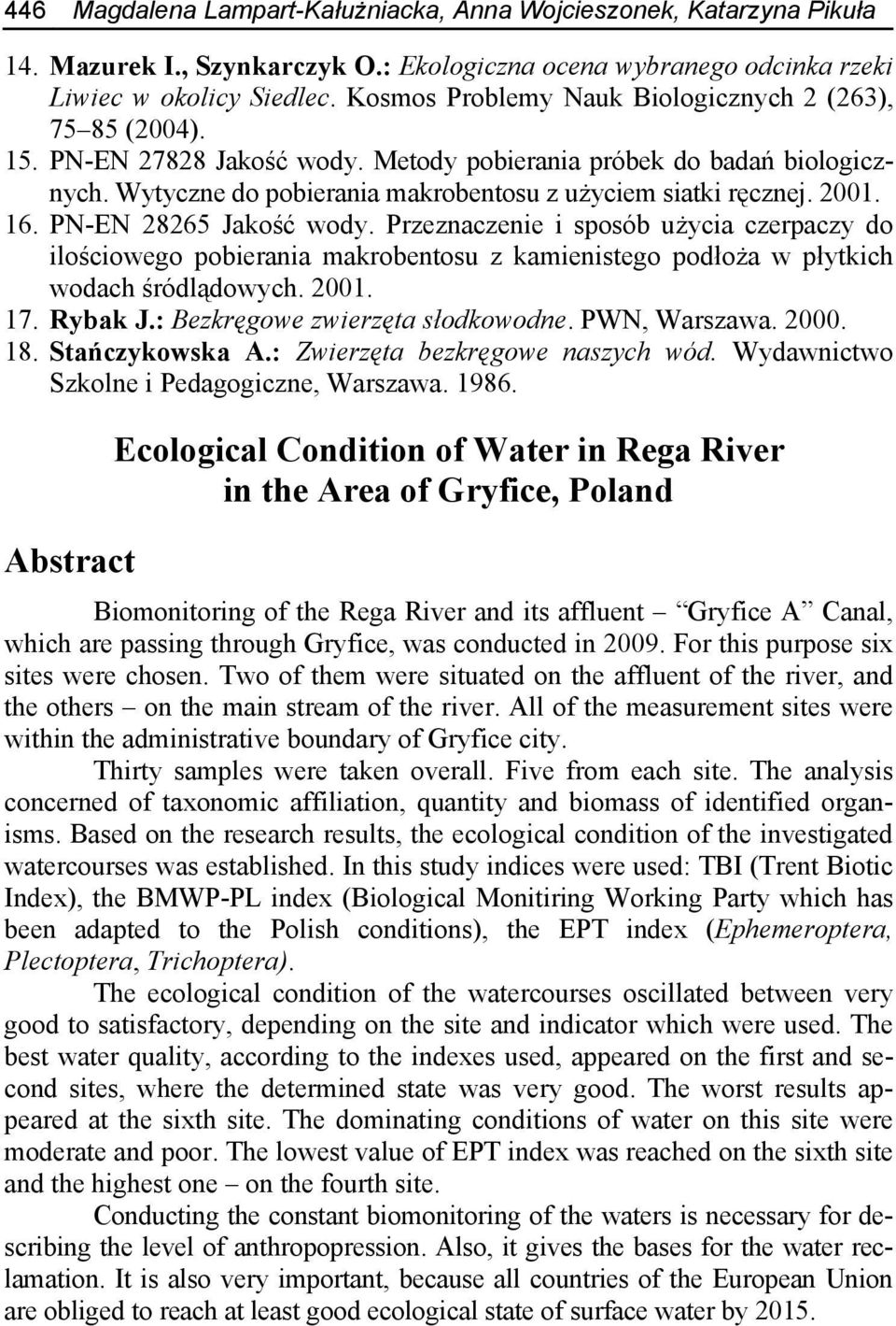 2001. 16. PN-EN 28265 Jakość wody. Przeznaczenie i sposób użycia czerpaczy do ilościowego pobierania makrobentosu z kamienistego podłoża w płytkich wodach śródlądowych. 2001. 17. Rybak J.