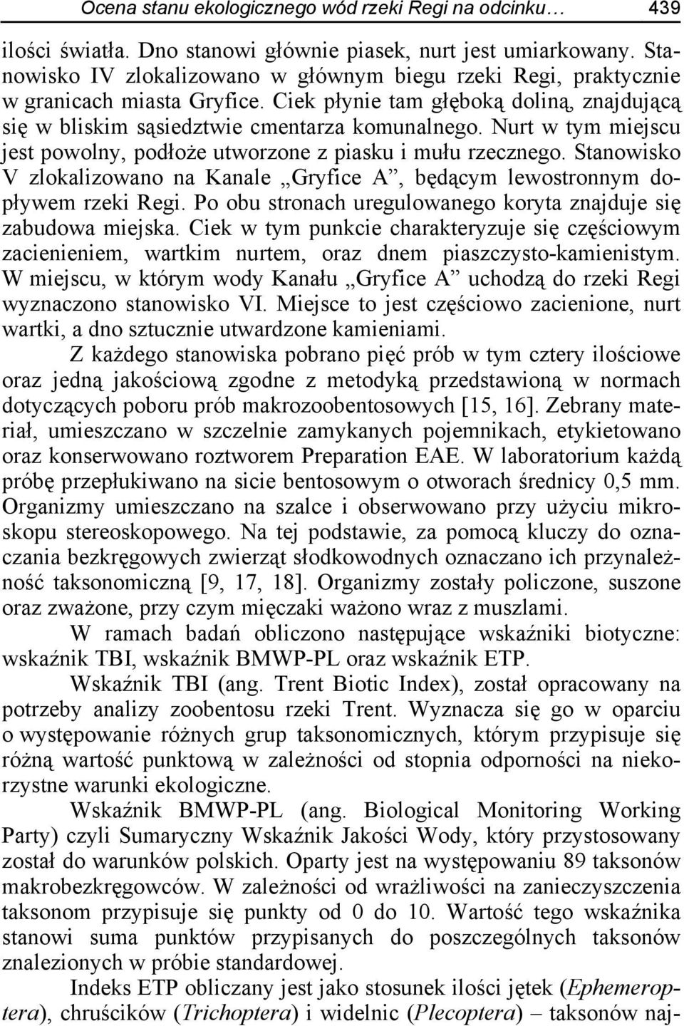 Nurt w tym miejscu jest powolny, podłoże utworzone z piasku i mułu rzecznego. Stanowisko V zlokalizowano na Kanale Gryfice A, będącym lewostronnym dopływem rzeki Regi.