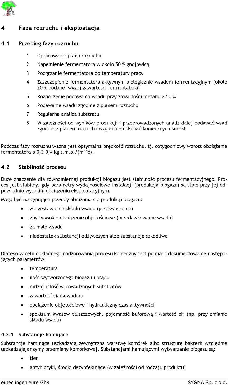 biologicznie wsadem fermentacyjnym (około 20 % podanej wyżej zawartości fermentatora) 5 Rozpoczęcie podawania wsadu przy zawartości metanu > 50 % 6 Podawanie wsadu zgodnie z planem rozruchu 7